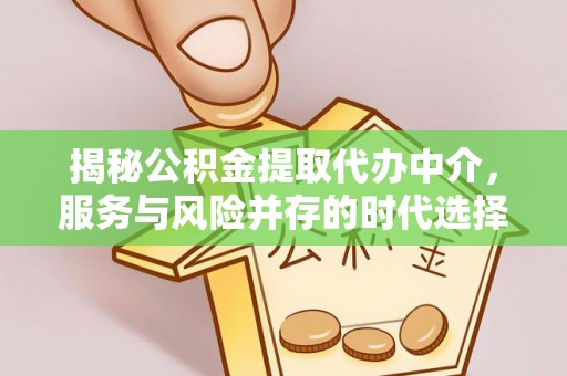 顺义揭秘公积金提取代办中介，服务与风险并存的时代选择