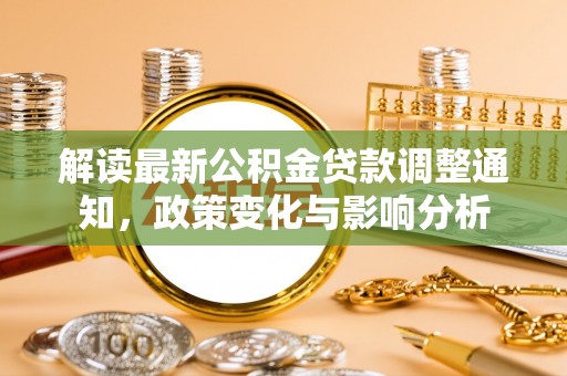 顺义解读最新公积金贷款调整通知，政策变化与影响分析
