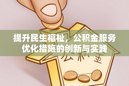 顺义提升民生福祉，公积金服务优化措施的创新与实践