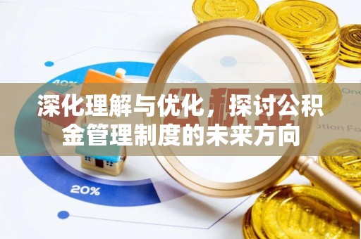 顺义深化理解与优化，探讨公积金管理制度的未来方向