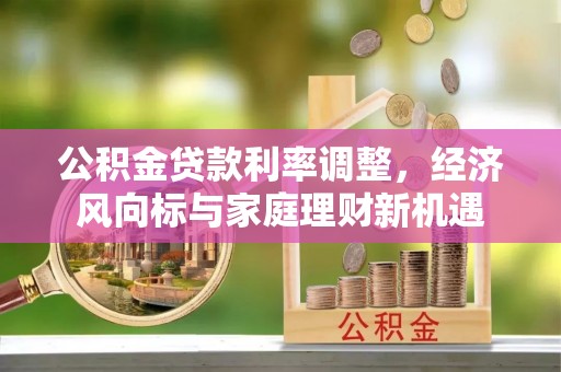 顺义公积金贷款利率调整，经济风向标与家庭理财新机遇