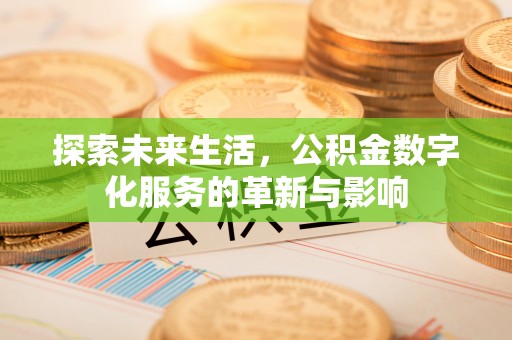 顺义探索未来生活，公积金数字化服务的革新与影响