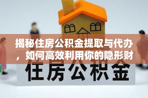 顺义揭秘住房公积金提取与代办，如何高效利用你的隐形财富？