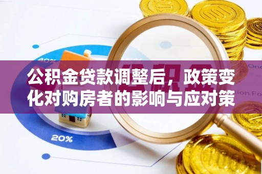 顺义公积金贷款调整后，政策变化对购房者的影响与应对策略