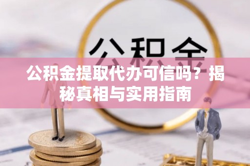 顺义公积金提取代办可信吗？揭秘真相与实用指南