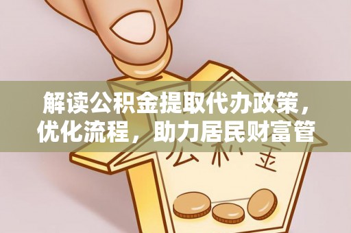 顺义解读公积金提取代办政策，优化流程，助力居民财富管理