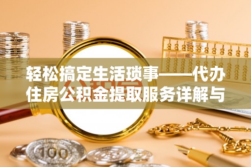 顺义轻松搞定生活琐事——代办住房公积金提取服务详解与实用指南