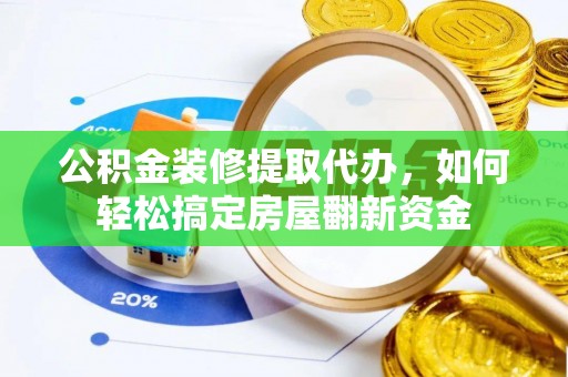 顺义公积金装修提取代办，如何轻松搞定房屋翻新资金