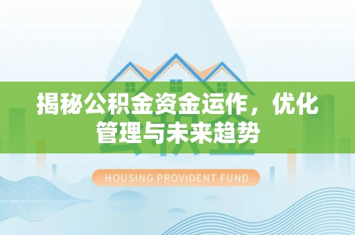 顺义揭秘公积金资金运作，优化管理与未来趋势
