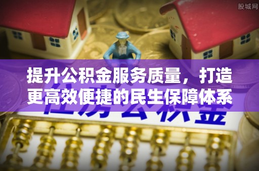 顺义提升公积金服务质量，打造更高效便捷的民生保障体系