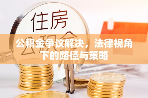 顺义公积金争议解决，法律视角下的路径与策略