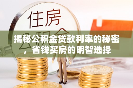 顺义揭秘公积金贷款利率的秘密，省钱买房的明智选择