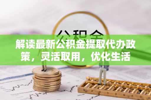 顺义解读最新公积金提取代办政策，灵活取用，优化生活