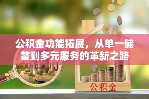 顺义公积金功能拓展，从单一储蓄到多元服务的革新之路
