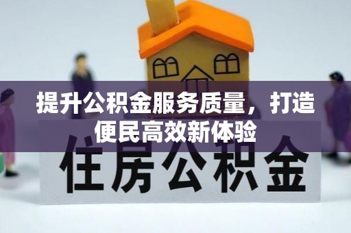 顺义提升公积金服务质量，打造便民高效新体验
