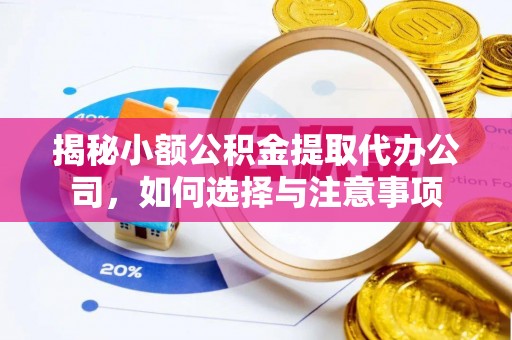 顺义揭秘小额公积金提取代办公司，如何选择与注意事项