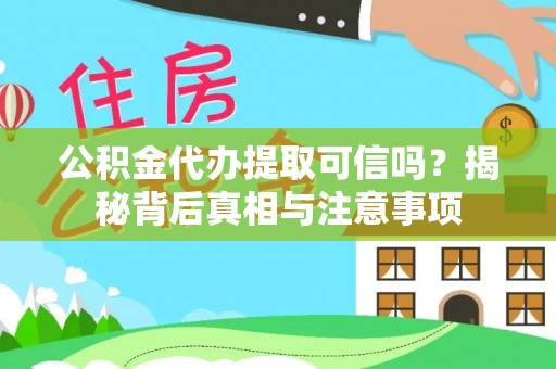 顺义公积金代办提取可信吗？揭秘背后真相与注意事项
