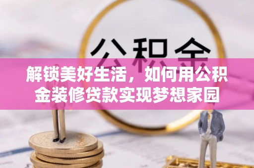 顺义解锁美好生活，如何用公积金装修贷款实现梦想家园