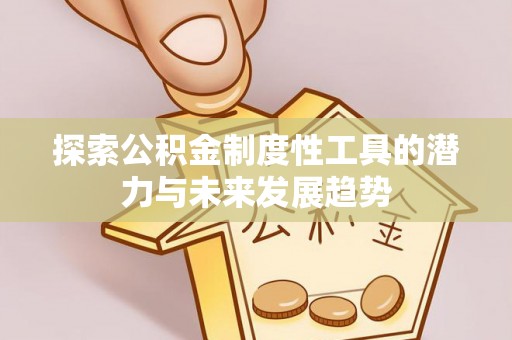 顺义探索公积金制度性工具的潜力与未来发展趋势