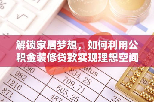 顺义解锁家居梦想，如何利用公积金装修贷款实现理想空间
