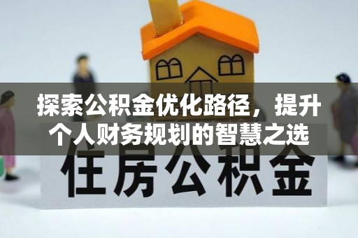 顺义探索公积金优化路径，提升个人财务规划的智慧之选