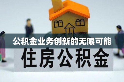 顺义公积金业务创新的无限可能