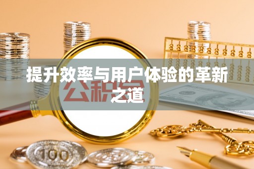 顺义提升效率与用户体验的革新之道