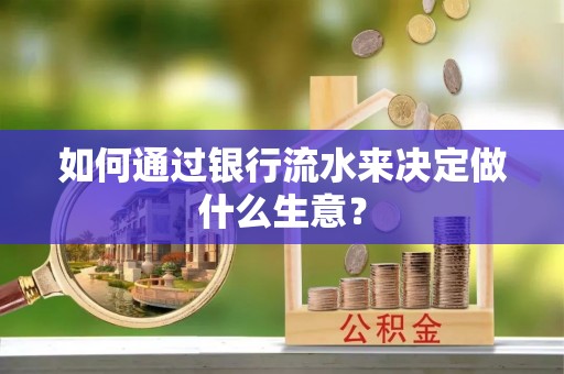 顺义如何通过银行流水来决定做什么生意？