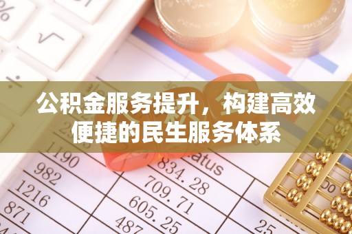 顺义公积金服务提升，构建高效便捷的民生服务体系