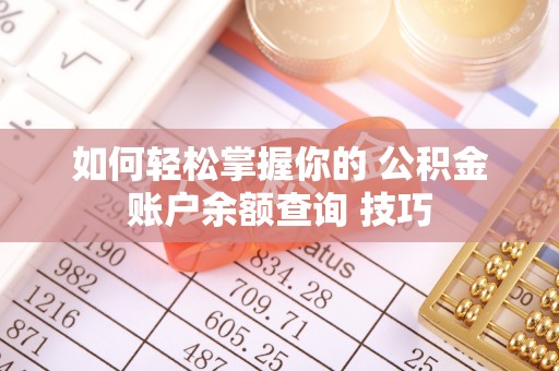 顺义如何轻松掌握你的 公积金账户余额查询 技巧
