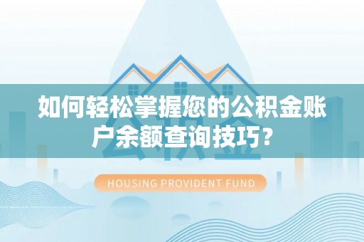 顺义如何轻松掌握您的公积金账户余额查询技巧？