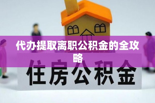 顺义代办提取离职公积金的全攻略