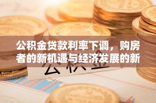 顺义公积金贷款利率下调，购房者的新机遇与经济发展的新动力
