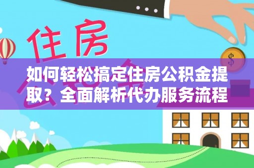 顺义如何轻松搞定住房公积金提取？全面解析代办服务流程与优势