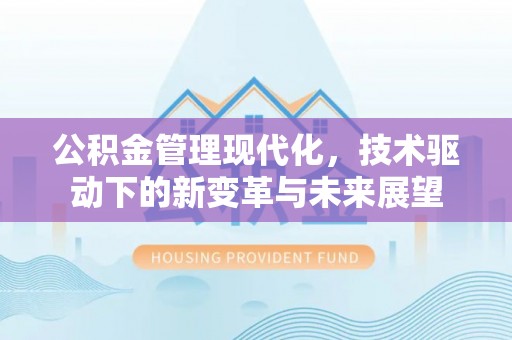 顺义公积金管理现代化，技术驱动下的新变革与未来展望