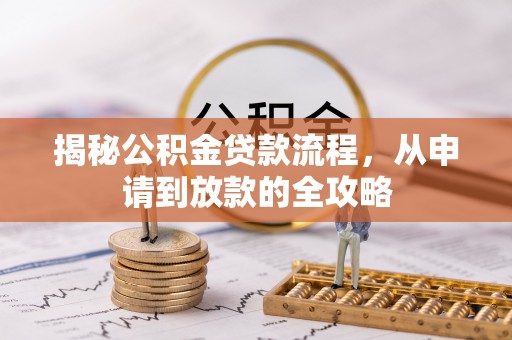 顺义揭秘公积金贷款流程，从申请到放款的全攻略
