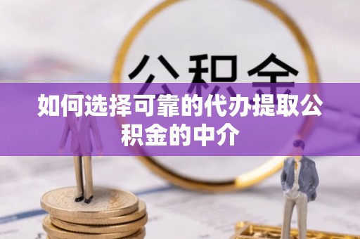 顺义如何选择可靠的代办提取公积金的中介