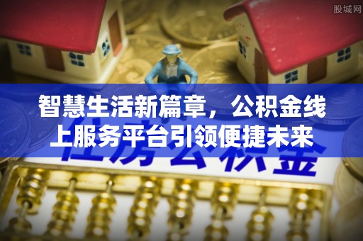 顺义智慧生活新篇章，公积金线上服务平台引领便捷未来