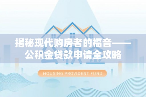 顺义揭秘现代购房者的福音——公积金贷款申请全攻略