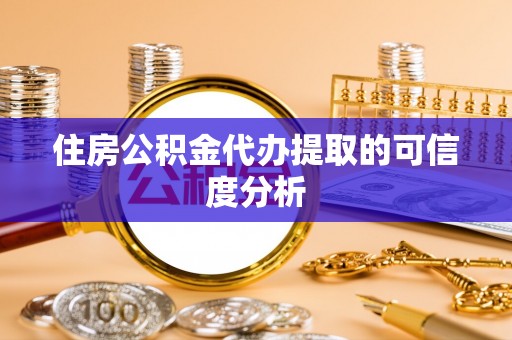 顺义住房公积金代办提取的可信度分析