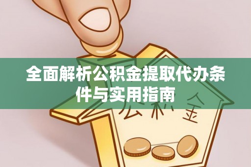 顺义全面解析公积金提取代办条件与实用指南