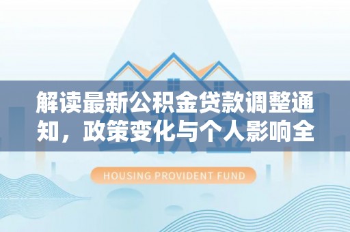 顺义解读最新公积金贷款调整通知，政策变化与个人影响全解析