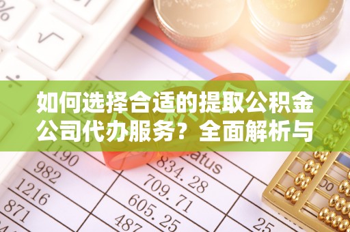 顺义如何选择合适的提取公积金公司代办服务？全面解析与建议