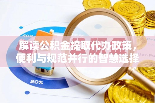 顺义解读公积金提取代办政策，便利与规范并行的智慧选择