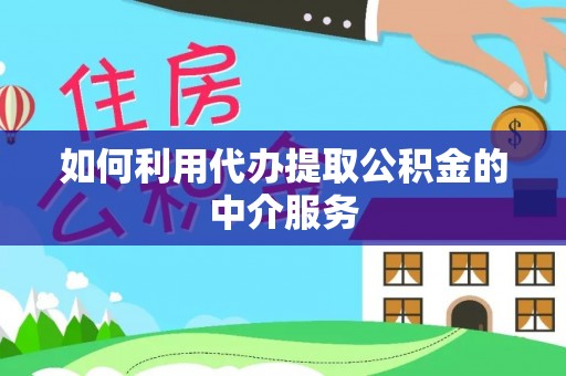 顺义如何利用代办提取公积金的中介服务