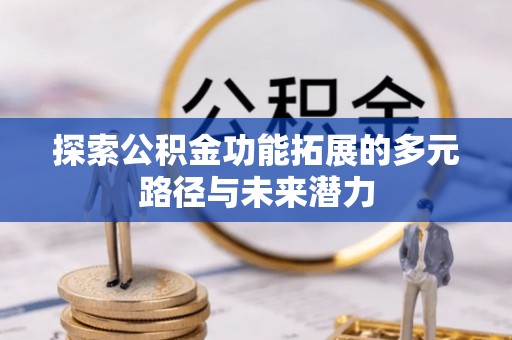 顺义探索公积金功能拓展的多元路径与未来潜力