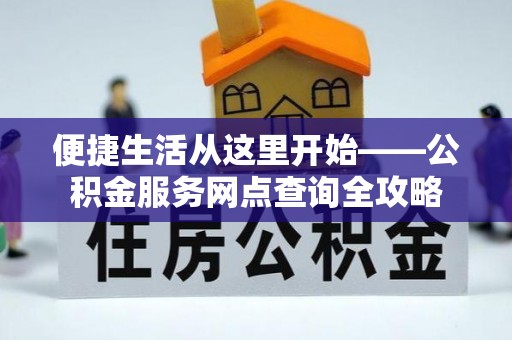 顺义便捷生活从这里开始——公积金服务网点查询全攻略
