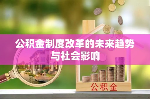 顺义公积金制度改革的未来趋势与社会影响