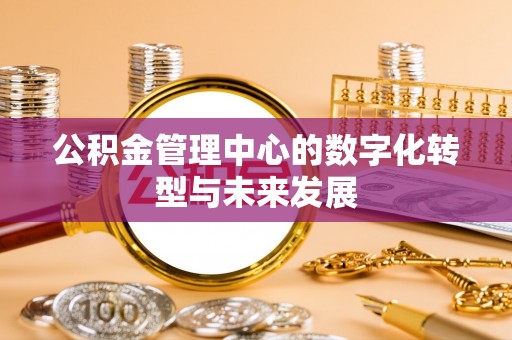 顺义公积金管理中心的数字化转型与未来发展