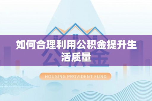 顺义如何合理利用公积金提升生活质量